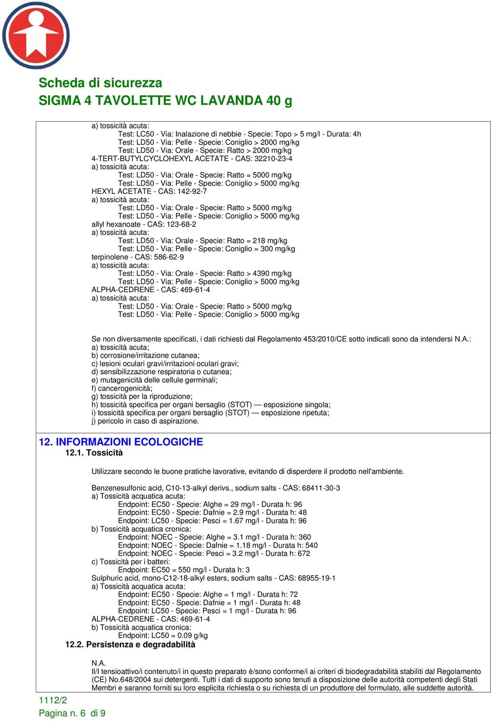 - Via: Orale - Specie: Ratto > 5000 mg/kg Test: LD50 - Via: Pelle - Specie: Coniglio > 5000 mg/kg allyl hexanoate - CAS: 123-68-2 Test: LD50 - Via: Orale - Specie: Ratto = 218 mg/kg Test: LD50 - Via: