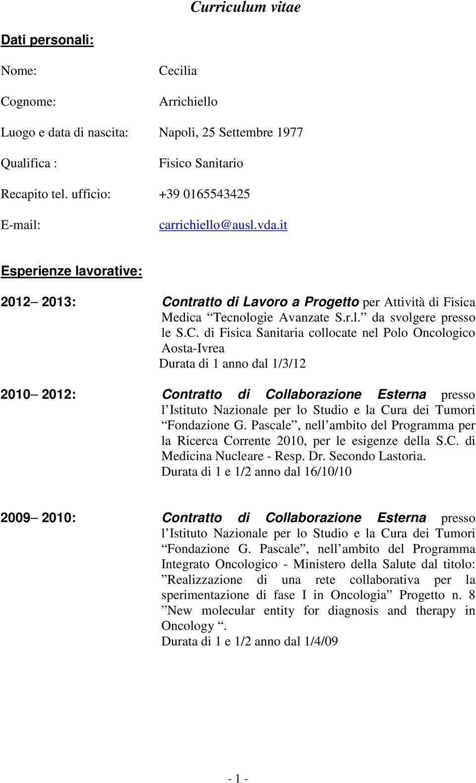 C. di Fisica Sanitaria collocate nel Polo Oncologico Aosta-Ivrea Durata di 1 anno dal 1/3/12 2010 2012: Contratto di Collaborazione Esterna presso l Istituto Nazionale per lo Studio e la Cura dei