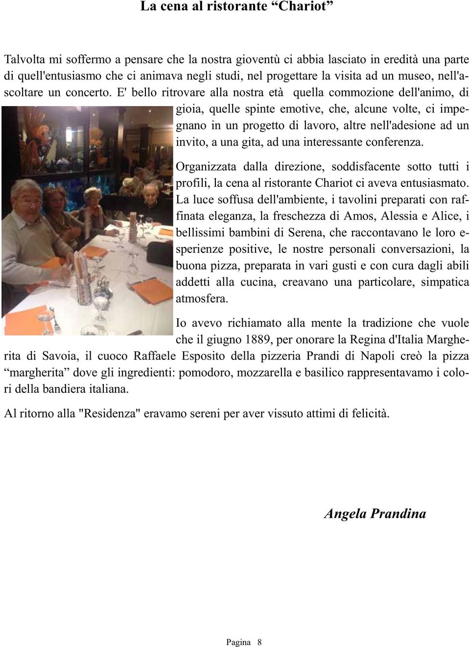 E' bello ritrovare alla nostra età quella commozione dell'animo, di gioia, quelle spinte emotive, che, alcune volte, ci impegnano in un progetto di lavoro, altre nell'adesione ad un invito, a una