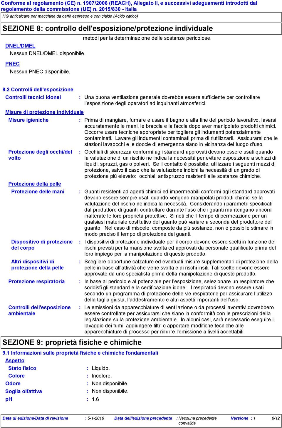 2 Controlli dell'esposizione Controlli tecnici idonei Una buona ventilazione generale dovrebbe essere sufficiente per controllare l'esposizione degli operatori ad inquinanti atmosferici.