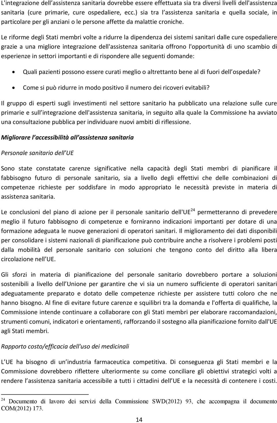 Le riforme degli Stati membri volte a ridurre la dipendenza dei sistemi sanitari dalle cure ospedaliere grazie a una migliore integrazione dell'assistenza sanitaria offrono l'opportunità di uno