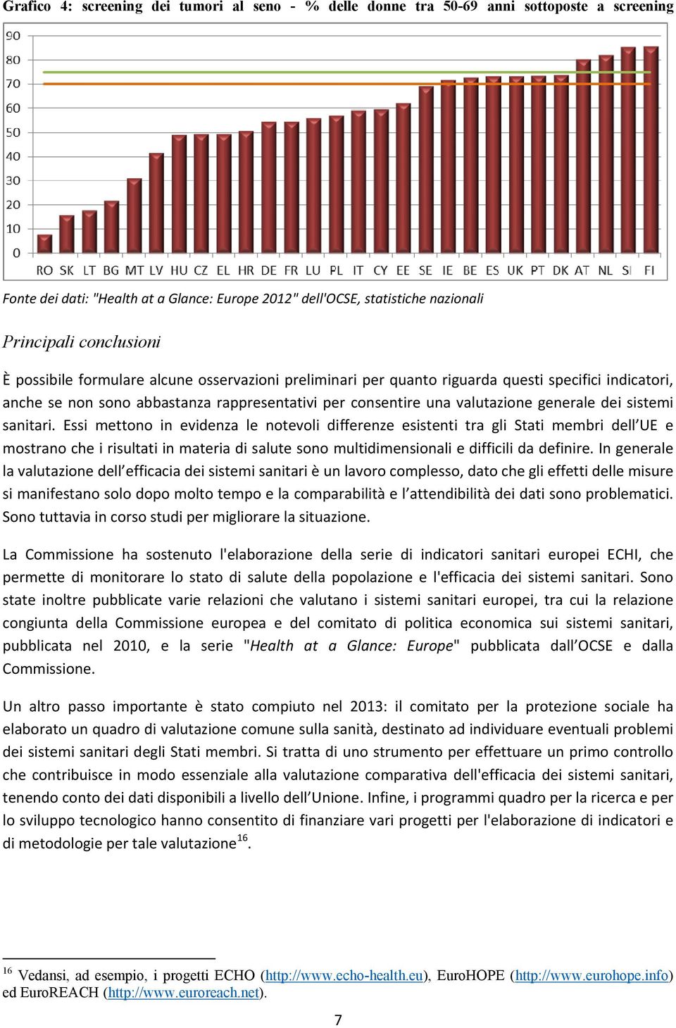 sanitari. Essi mettono in evidenza le notevoli differenze esistenti tra gli Stati membri dell UE e mostrano che i risultati in materia di salute sono multidimensionali e difficili da definire.