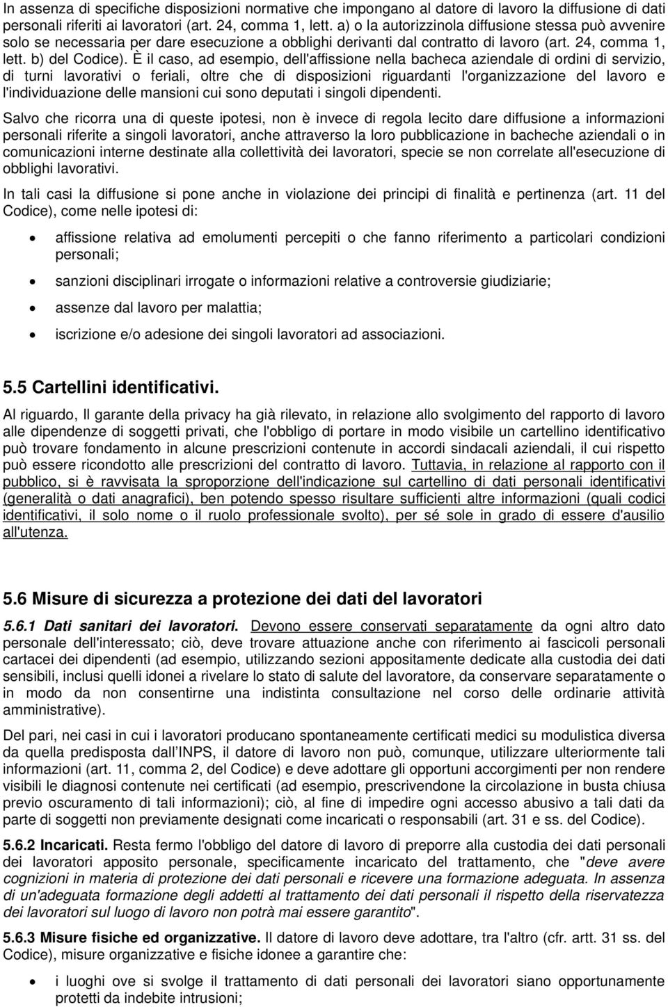 È il caso, ad esempio, dell'affissione nella bacheca aziendale di ordini di servizio, di turni lavorativi o feriali, oltre che di disposizioni riguardanti l'organizzazione del lavoro e