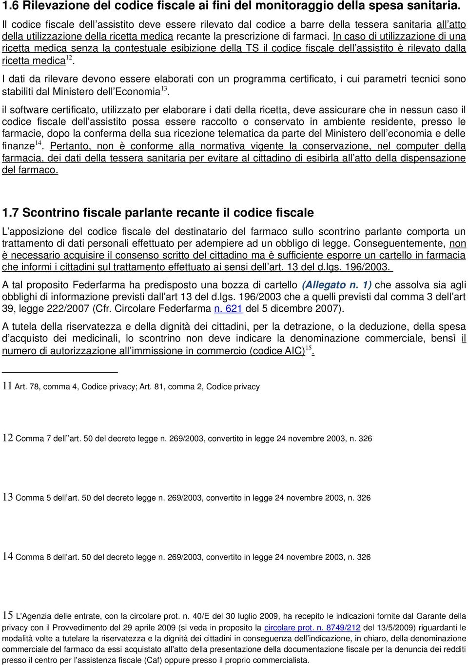 In caso di utilizzazione di una ricetta medica senza la contestuale esibizione della TS il codice fiscale dell assistito è rilevato dalla ricetta medica 12.