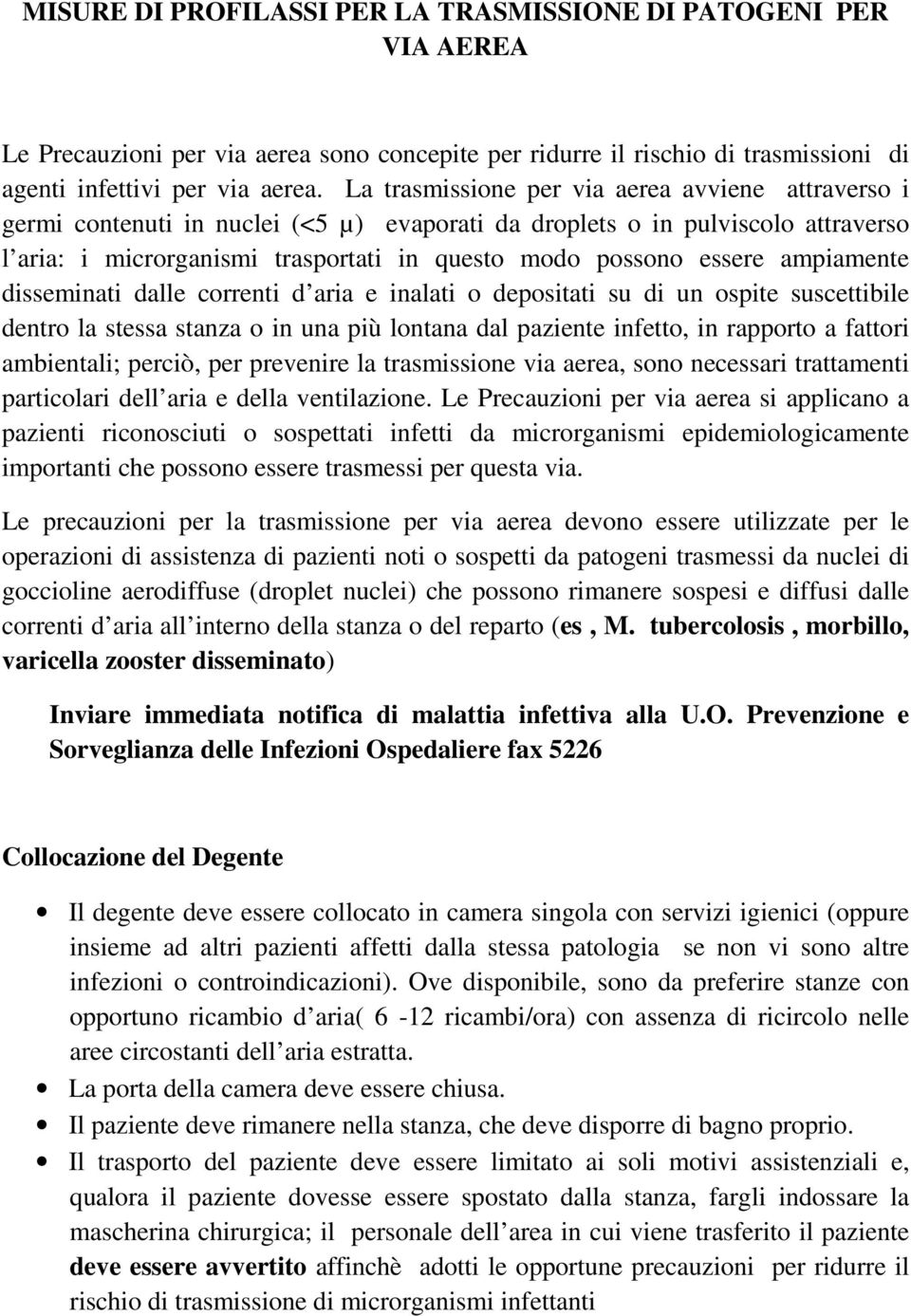 ampiamente disseminati dalle correnti d aria e inalati o depositati su di un ospite suscettibile dentro la stessa stanza o in una più lontana dal paziente infetto, in rapporto a fattori ambientali;