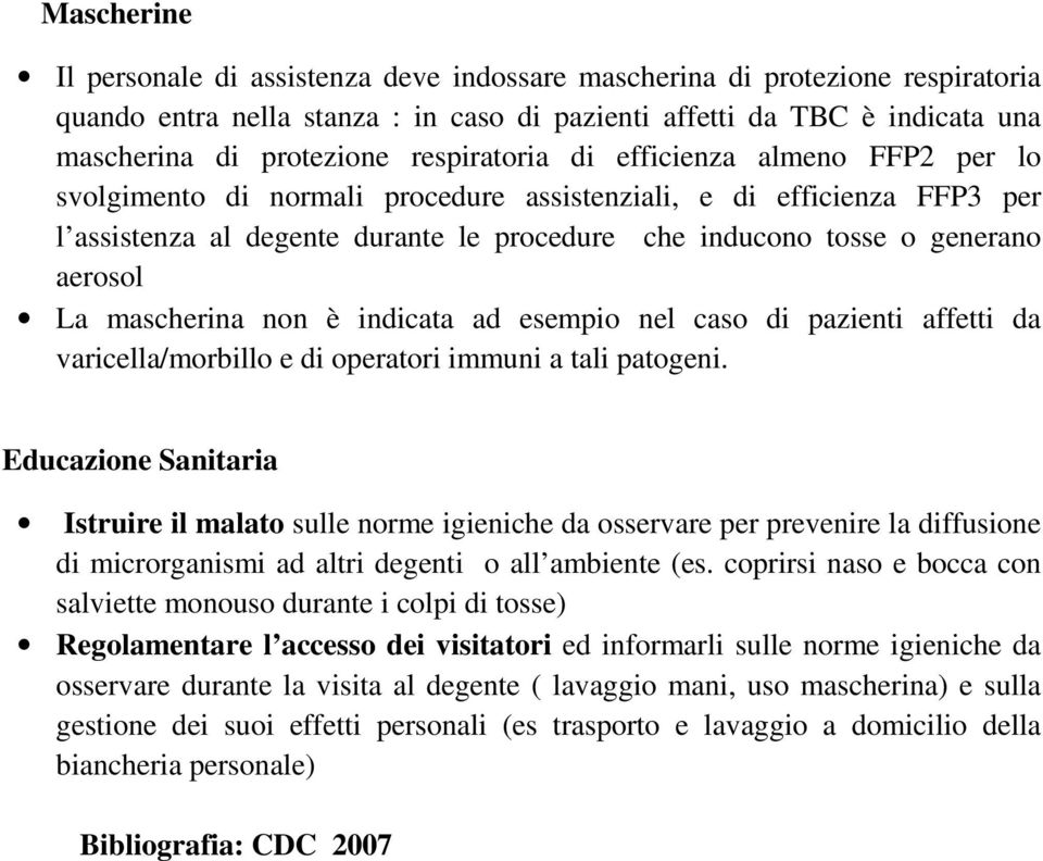 aerosol La mascherina non è indicata ad esempio nel caso di pazienti affetti da varicella/morbillo e di operatori immuni a tali patogeni.