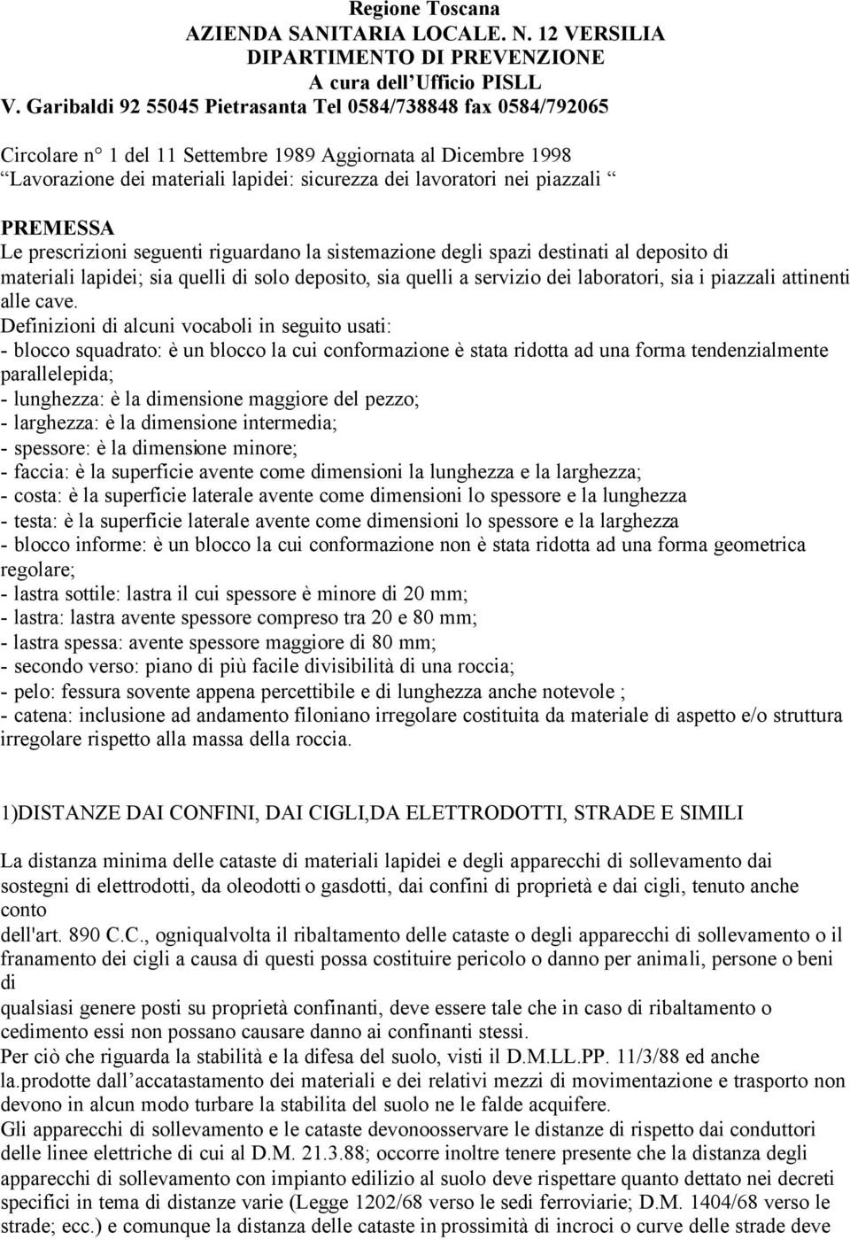 PREMESSA Le prescrizioni seguenti riguardano la sistemazione degli spazi destinati al deposito di materiali lapidei; sia quelli di solo deposito, sia quelli a servizio dei laboratori, sia i piazzali