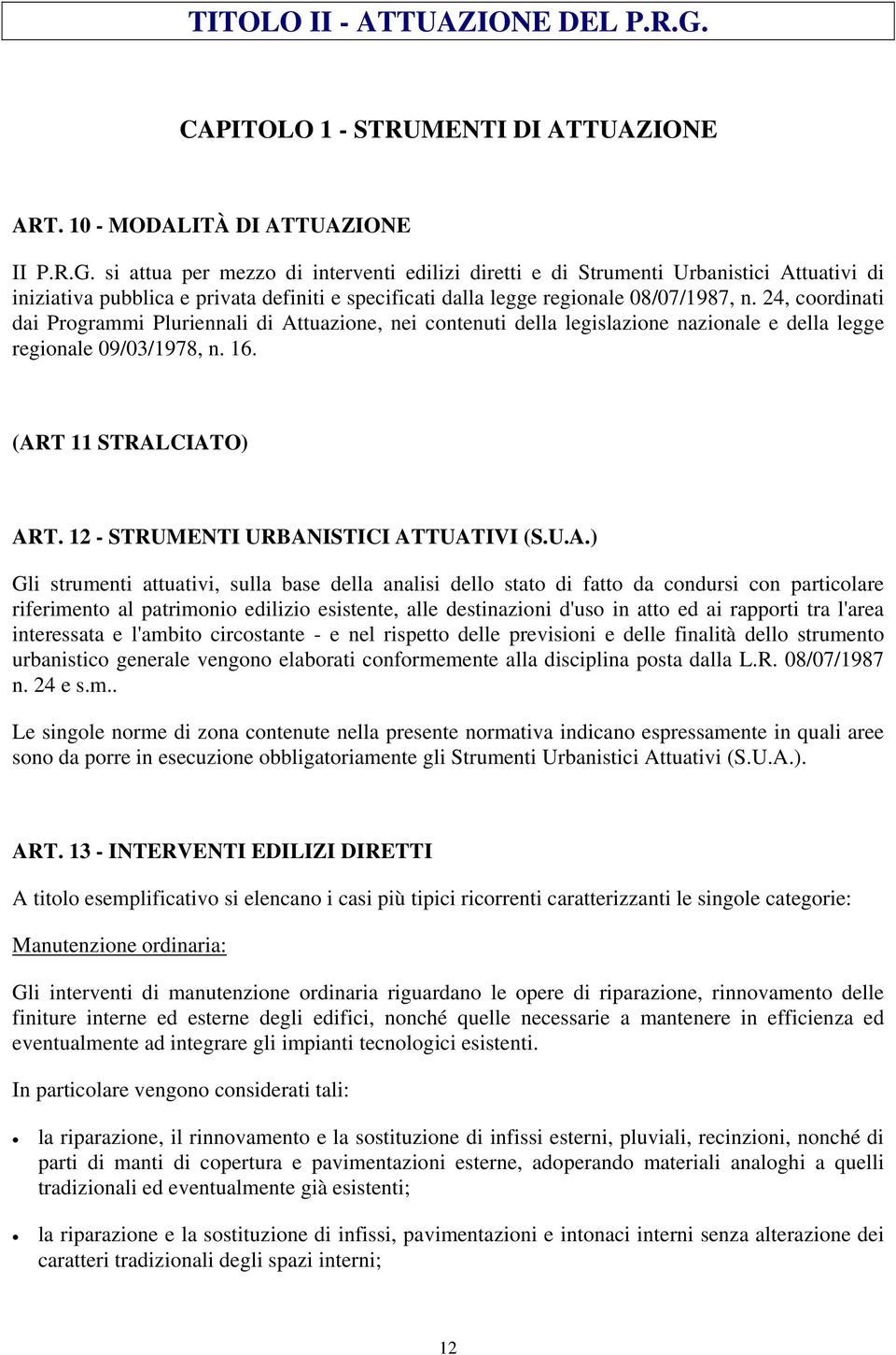 si attua per mezzo di interventi edilizi diretti e di Strumenti Urbanistici Attuativi di iniziativa pubblica e privata definiti e specificati dalla legge regionale 08/07/1987, n.