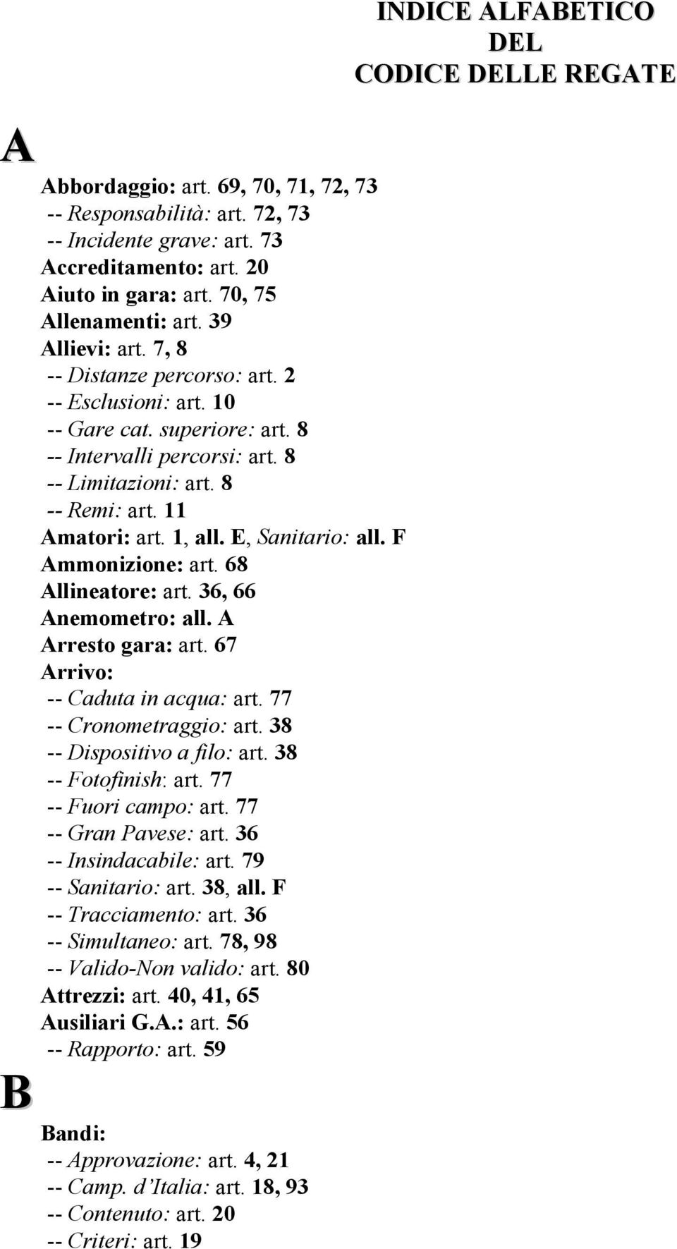 F Ammonizione: art. 68 Allineatore: art. 36, 66 Anemometro: all. A Arresto gara: art. 67 Arrivo: -- Caduta in acqua: art. 77 -- Cronometraggio: art. 38 -- Dispositivo a filo: art.