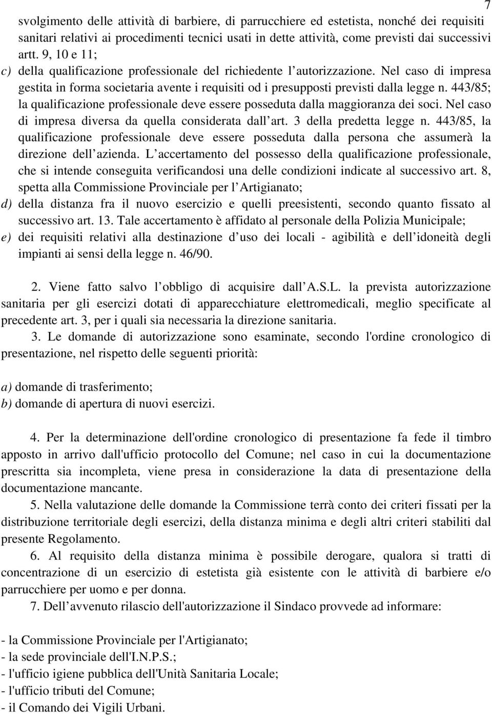 443/85; la qualificazione professionale deve essere posseduta dalla maggioranza dei soci. Nel caso di impresa diversa da quella considerata dall art. 3 della predetta legge n.