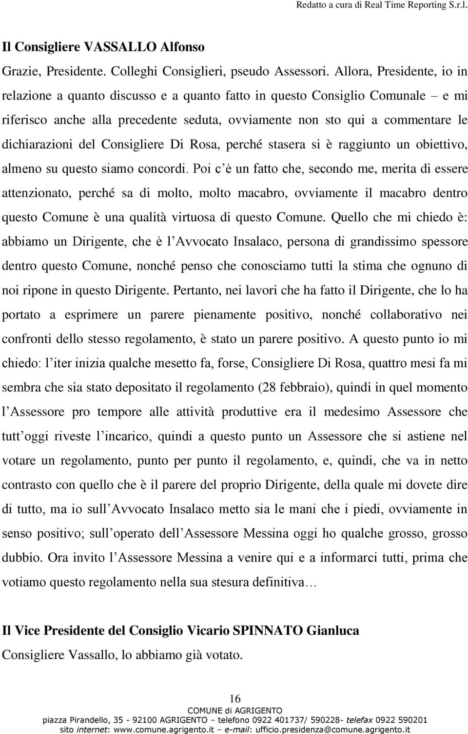 del Consigliere Di Rosa, perché stasera si è raggiunto un obiettivo, almeno su questo siamo concordi.