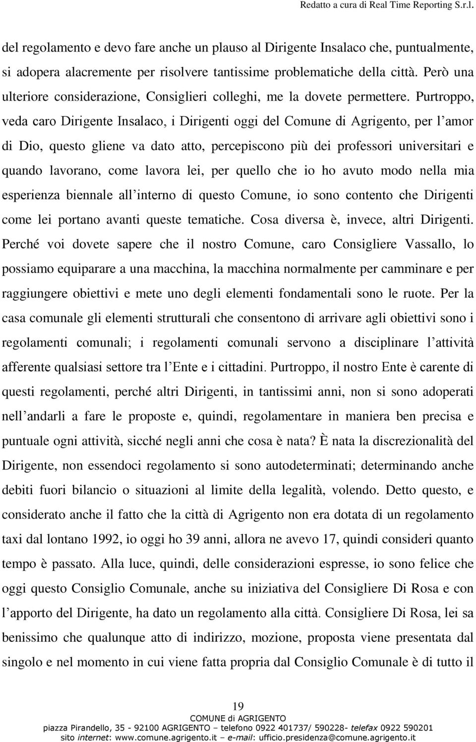 Purtroppo, veda caro Dirigente Insalaco, i Dirigenti oggi del Comune di Agrigento, per l amor di Dio, questo gliene va dato atto, percepiscono più dei professori universitari e quando lavorano, come