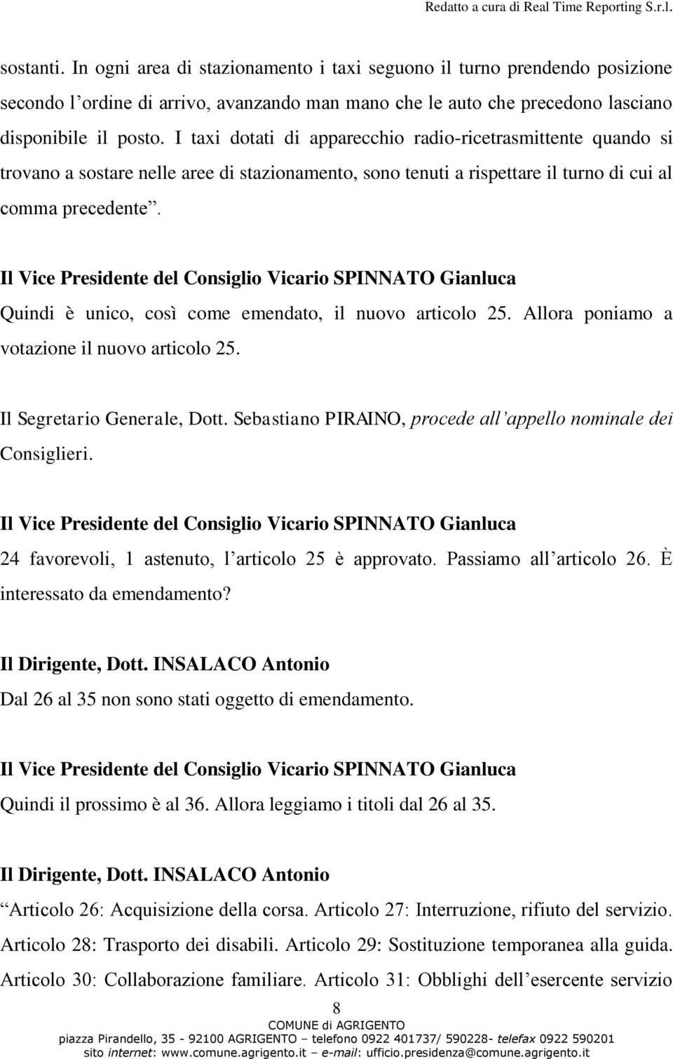 Quindi è unico, così come emendato, il nuovo articolo 25. Allora poniamo a votazione il nuovo articolo 25. Il Segretario Generale, Dott.