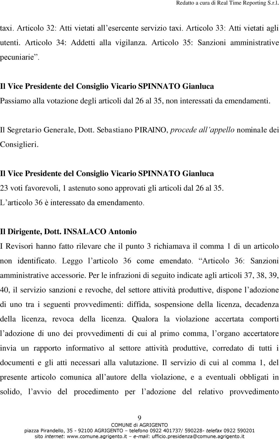 23 voti favorevoli, 1 astenuto sono approvati gli articoli dal 26 al 35. L articolo 36 è interessato da emendamento. Il Dirigente, Dott.