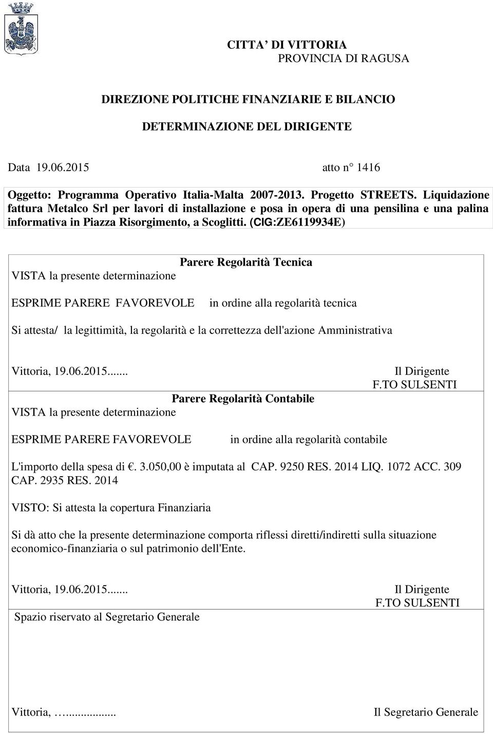 (CIG:ZE6119934E) Parere Regolarità Tecnica VISTA la presente determinazione ESPRIME PARERE FAVOREVOLE in ordine alla regolarità tecnica Si attesta/ la legittimità, la regolarità e la correttezza