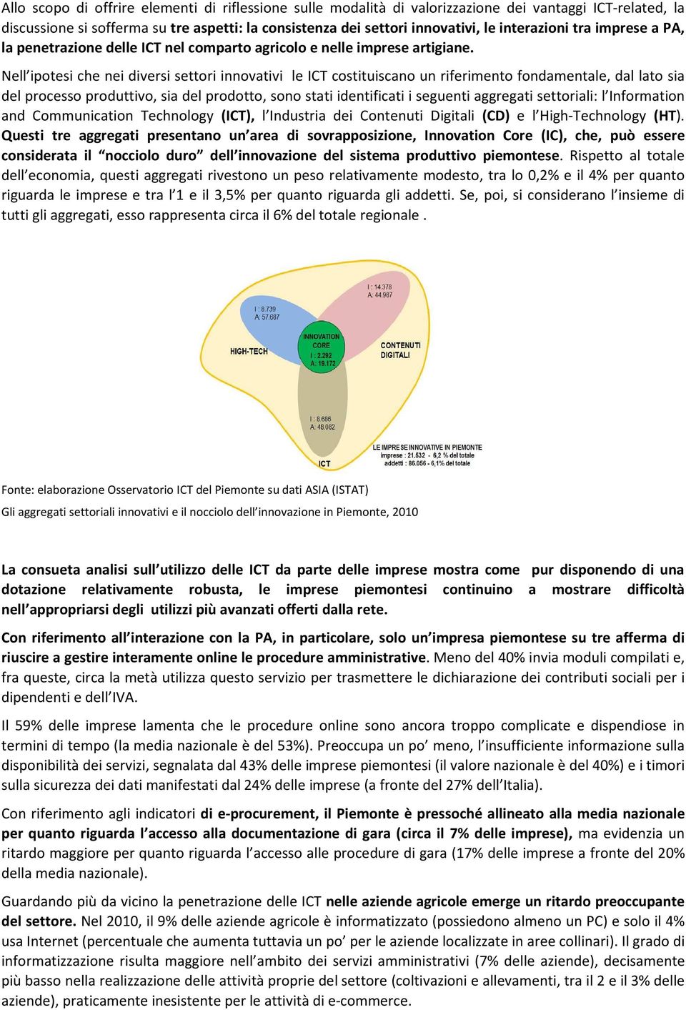 Nell ipotesi che nei diversi settori innovativi le ICT costituiscano un riferimento fondamentale, dal lato sia del processo produttivo, sia del prodotto, sono stati identificati i seguenti aggregati