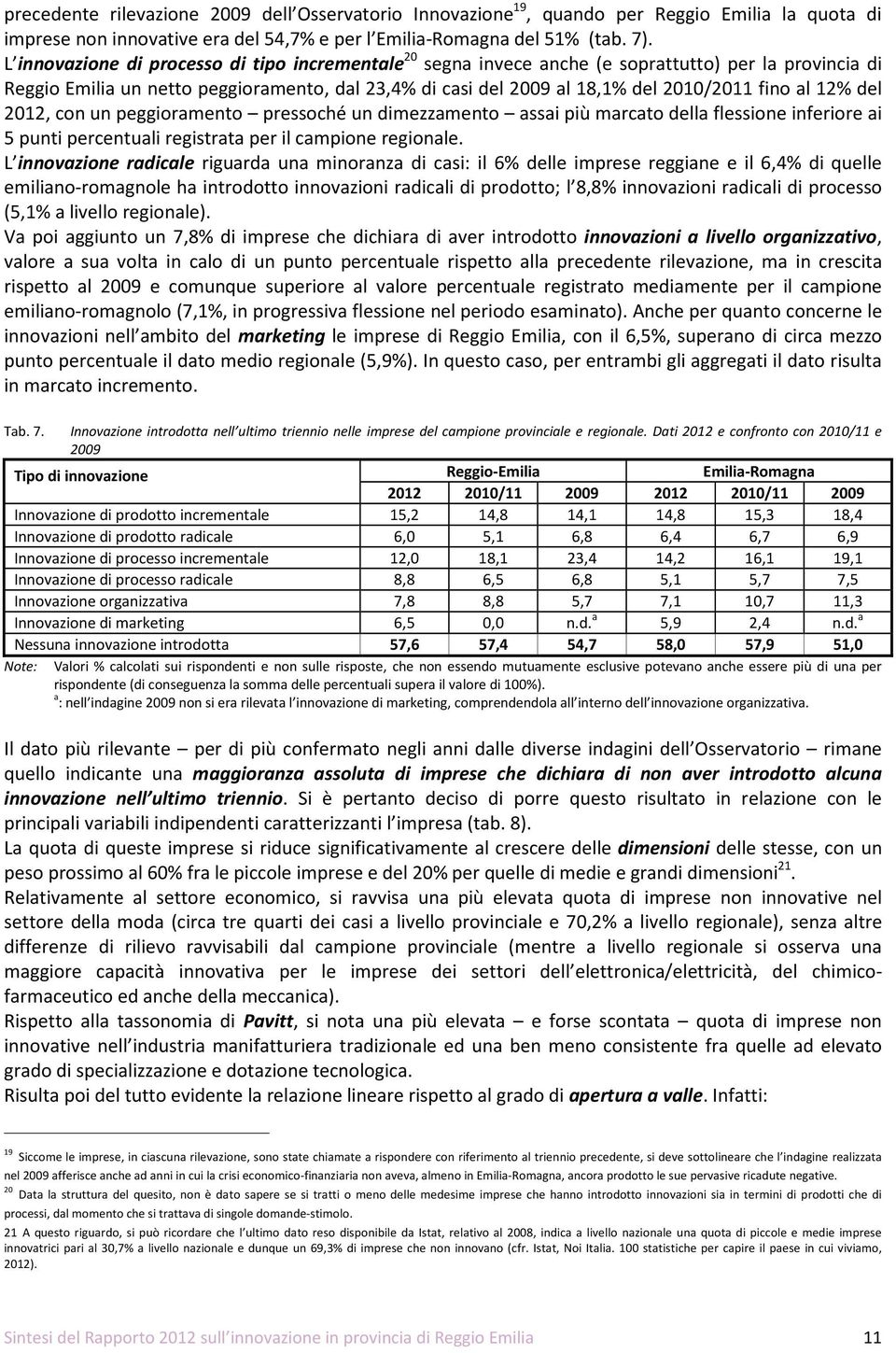 al 12% del 2012, con un peggioramento pressoché un dimezzamento assai più marcato della flessione inferiore ai 5 punti percentuali registrata per il campione regionale.