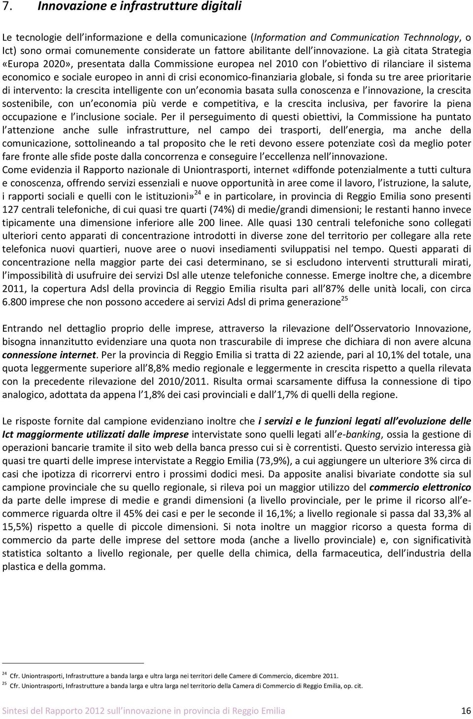 La già citata Strategia «Europa 2020», presentata dalla Commissione europea nel 2010 con l obiettivo di rilanciare il sistema economico e sociale europeo in anni di crisi economico-finanziaria