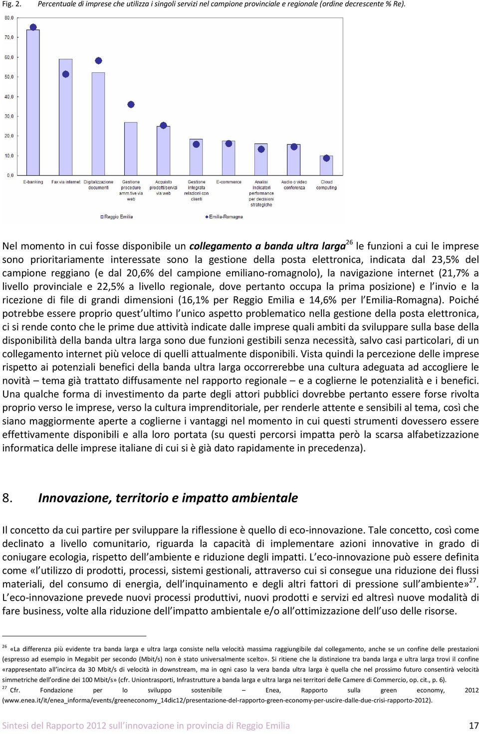 del campione reggiano (e dal 20,6% del campione emiliano-romagnolo), la navigazione internet (21,7% a livello provinciale e 22,5% a livello regionale, dove pertanto occupa la prima posizione) e l