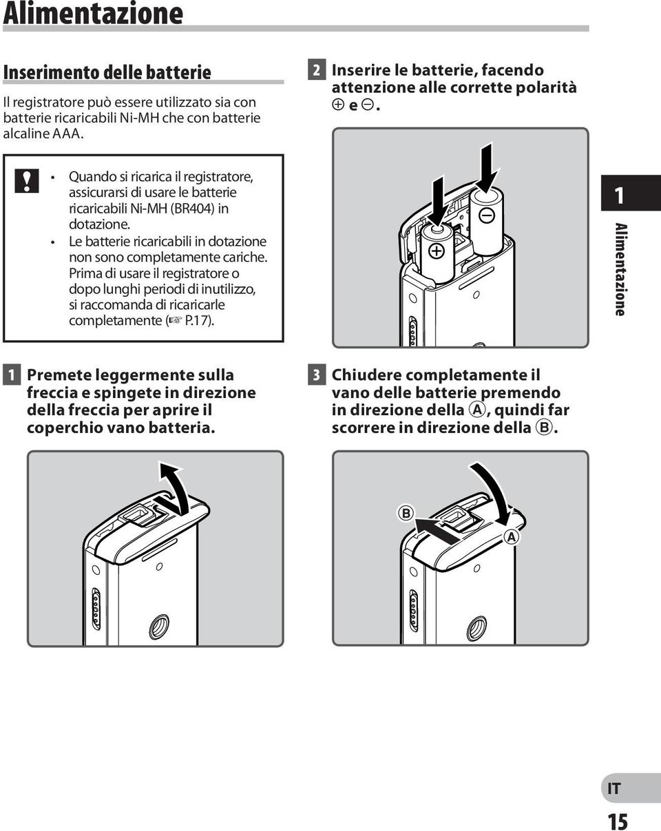 Le batterie ricaricabili in dotazione non sono completamente cariche. Prima di usare il registratore o dopo lunghi periodi di inutilizzo, si raccomanda di ricaricarle completamente ( P.17).