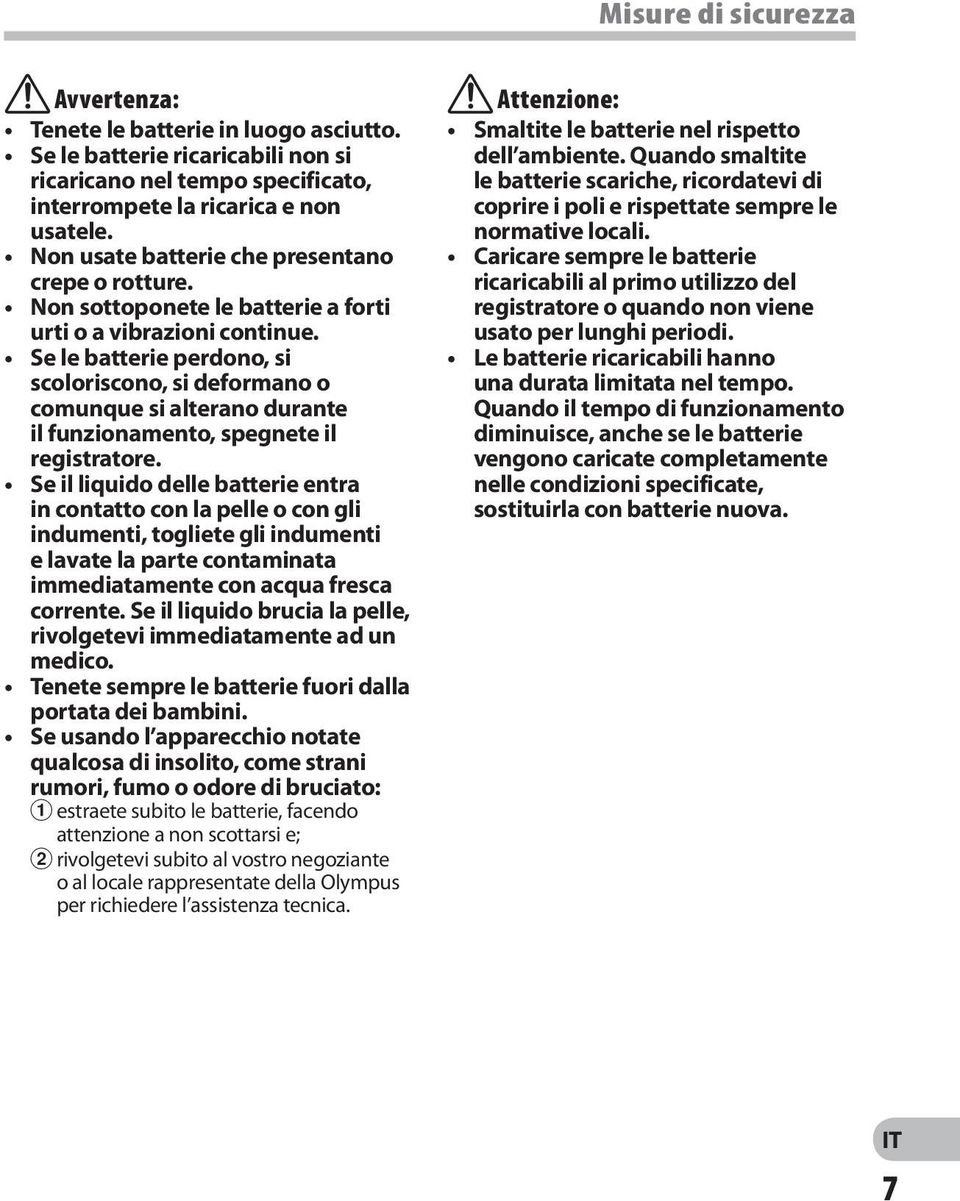 Se le batterie perdono, si scoloriscono, si deformano o comunque si alterano durante il funzionamento, spegnete il registratore.