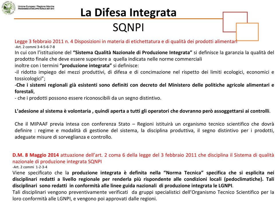 nelle norme commerciali inoltre con i termini produzione integrata si definisce: il ridotto impiego dei mezzi produttivi, di difesa e di concimazione nel rispetto dei limiti ecologici, economici e