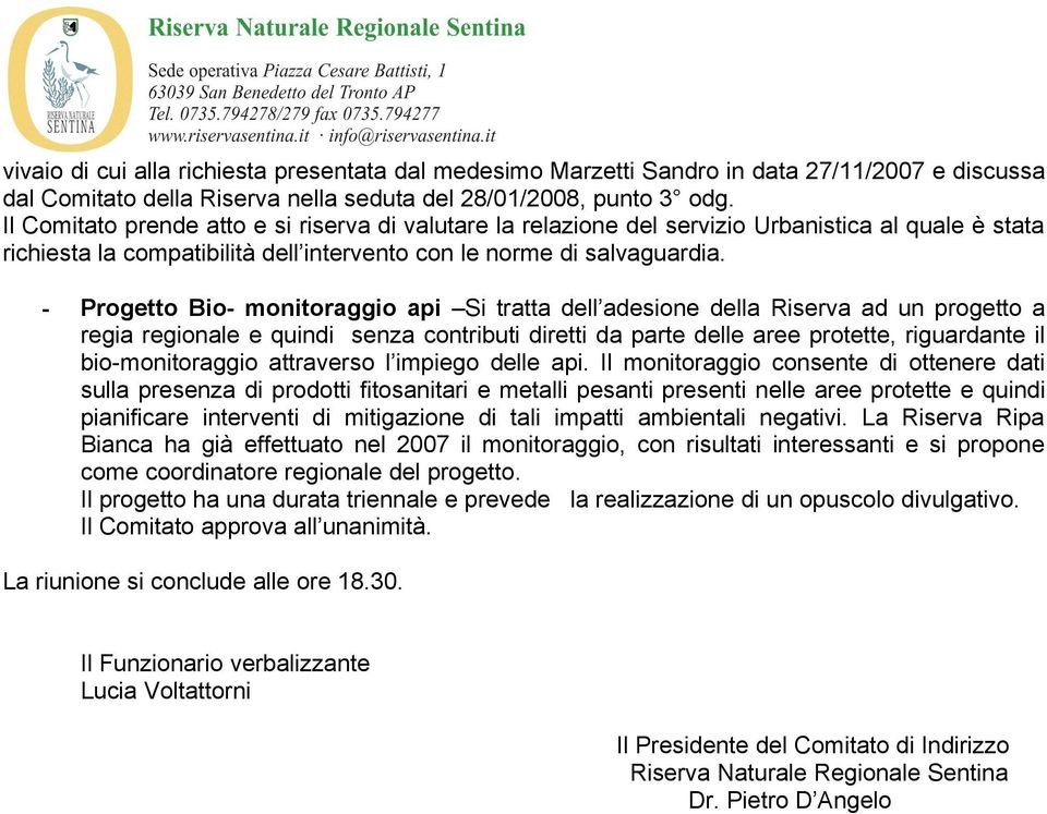 - Progetto Bio- monitoraggio api Si tratta dell adesione della Riserva ad un progetto a regia regionale e quindi senza contributi diretti da parte delle aree protette, riguardante il bio-monitoraggio