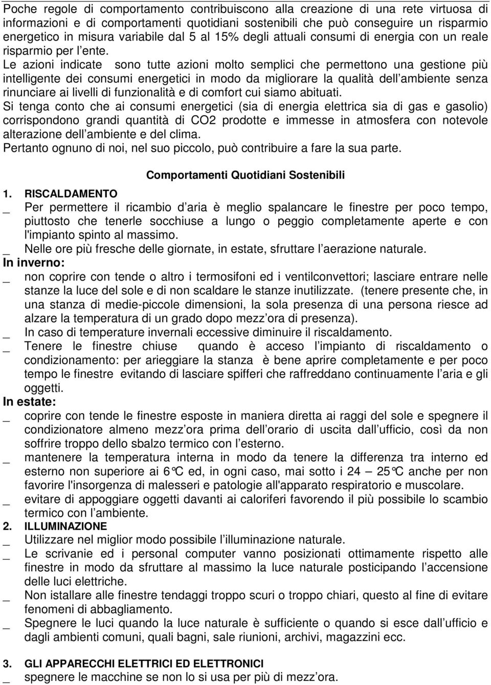 Le azioni indicate sono tutte azioni molto semplici che permettono una gestione più intelligente dei consumi energetici in modo da migliorare la qualità dell ambiente senza rinunciare ai livelli di