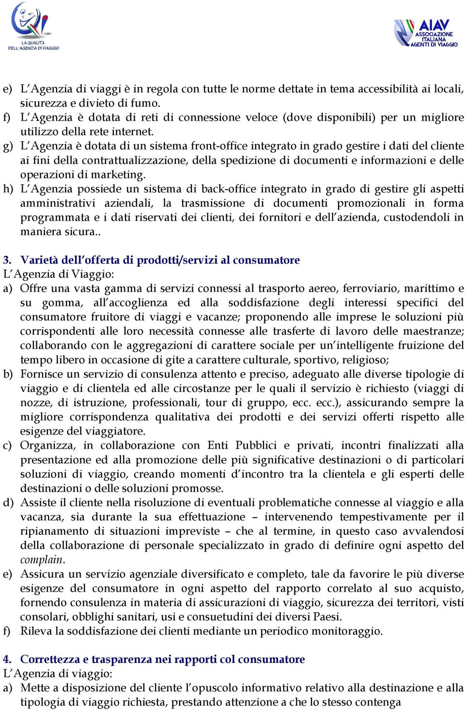 g) L Agenzia è dotata di un sistema front-office integrato in grado gestire i dati del cliente ai fini della contrattualizzazione, della spedizione di documenti e informazioni e delle operazioni di