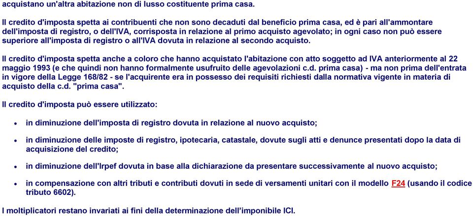 agevolato; in ogni caso non può essere superiore all'imposta di registro o all'iva dovuta in relazione al secondo acquisto.