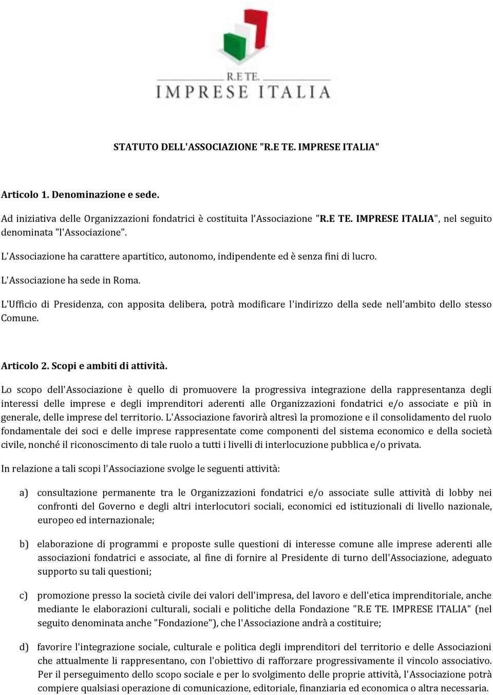 L'Ufficio di Presidenza, con apposita delibera, potrà modificare l'indirizzo della sede nell'ambito dello stesso Comune. Articolo 2. Scopi e ambiti di attività.