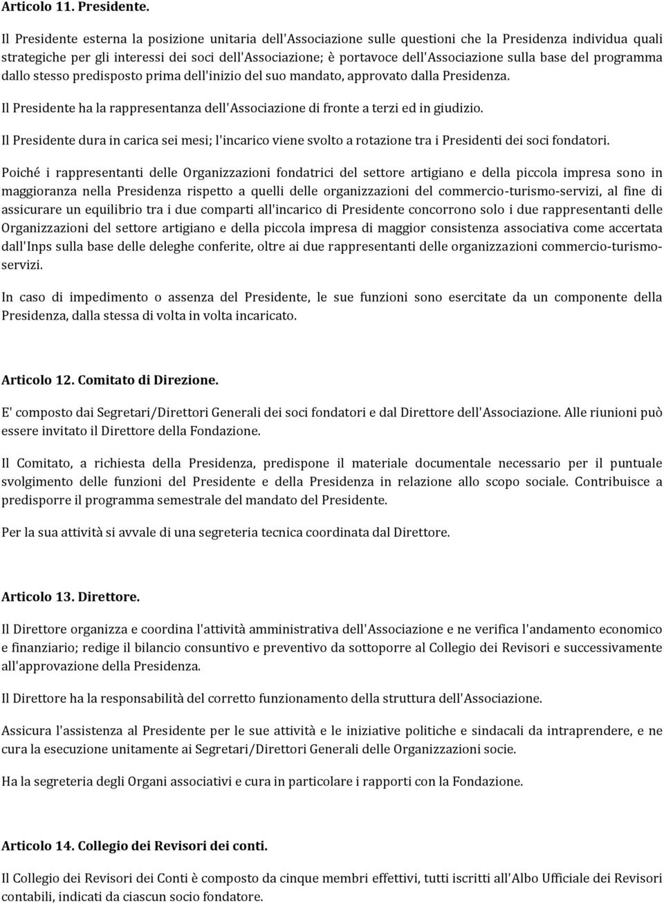 sulla base del programma dallo stesso predisposto prima dell'inizio del suo mandato, approvato dalla Presidenza. Il Presidente ha la rappresentanza dell'associazione di fronte a terzi ed in giudizio.