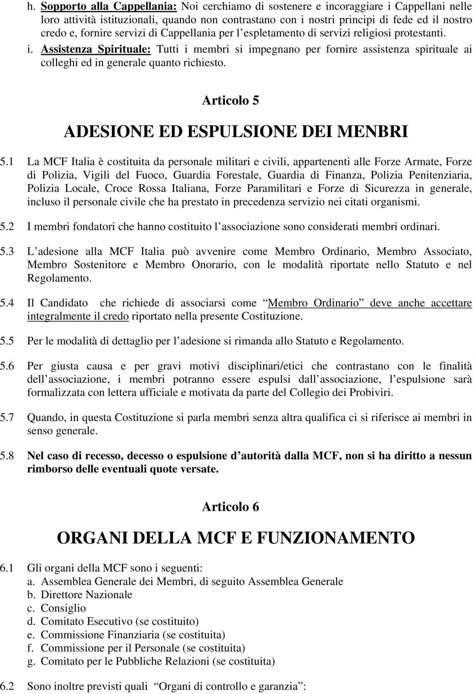 Assistenza Spirituale: Tutti i membri si impegnano per fornire assistenza spirituale ai colleghi ed in generale quanto richiesto. Articolo 5 ADESIONE ED ESPULSIONE DEI MENBRI 5.