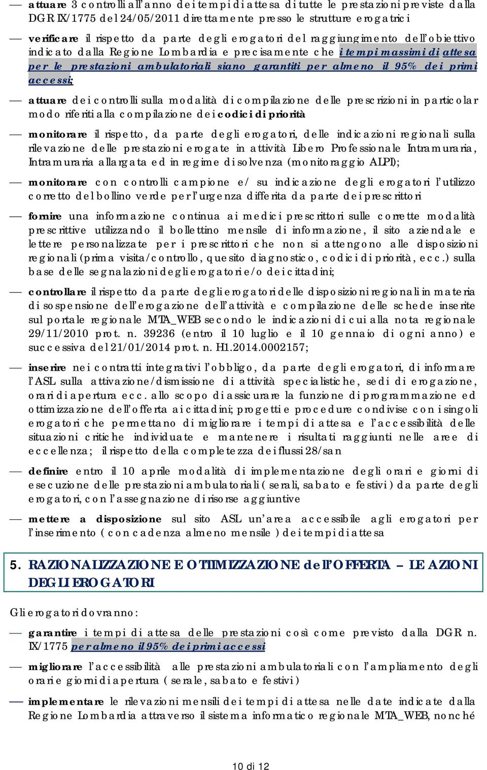 accessi; attuare dei controlli sulla modalità di compilazione delle prescrizioni in particolar modo riferiti alla compilazione dei codici di priorità monitorare il rispetto, da parte degli erogatori,