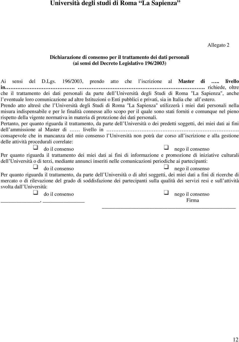 . richiede, oltre che il trattamento dei dati personali da parte dell Università degli Studi di Roma "La Sapienza", anche l eventuale loro comunicazione ad altre Istituzioni o Enti pubblici e