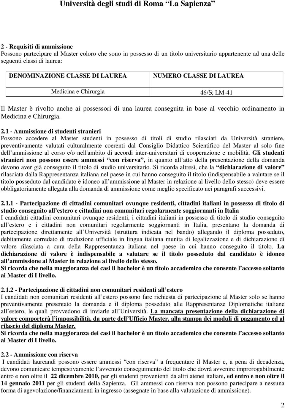 1 - Ammissione di studenti stranieri Possono accedere al Master studenti in possesso di titoli di studio rilasciati da Università straniere, preventivamente valutati culturalmente coerenti dal