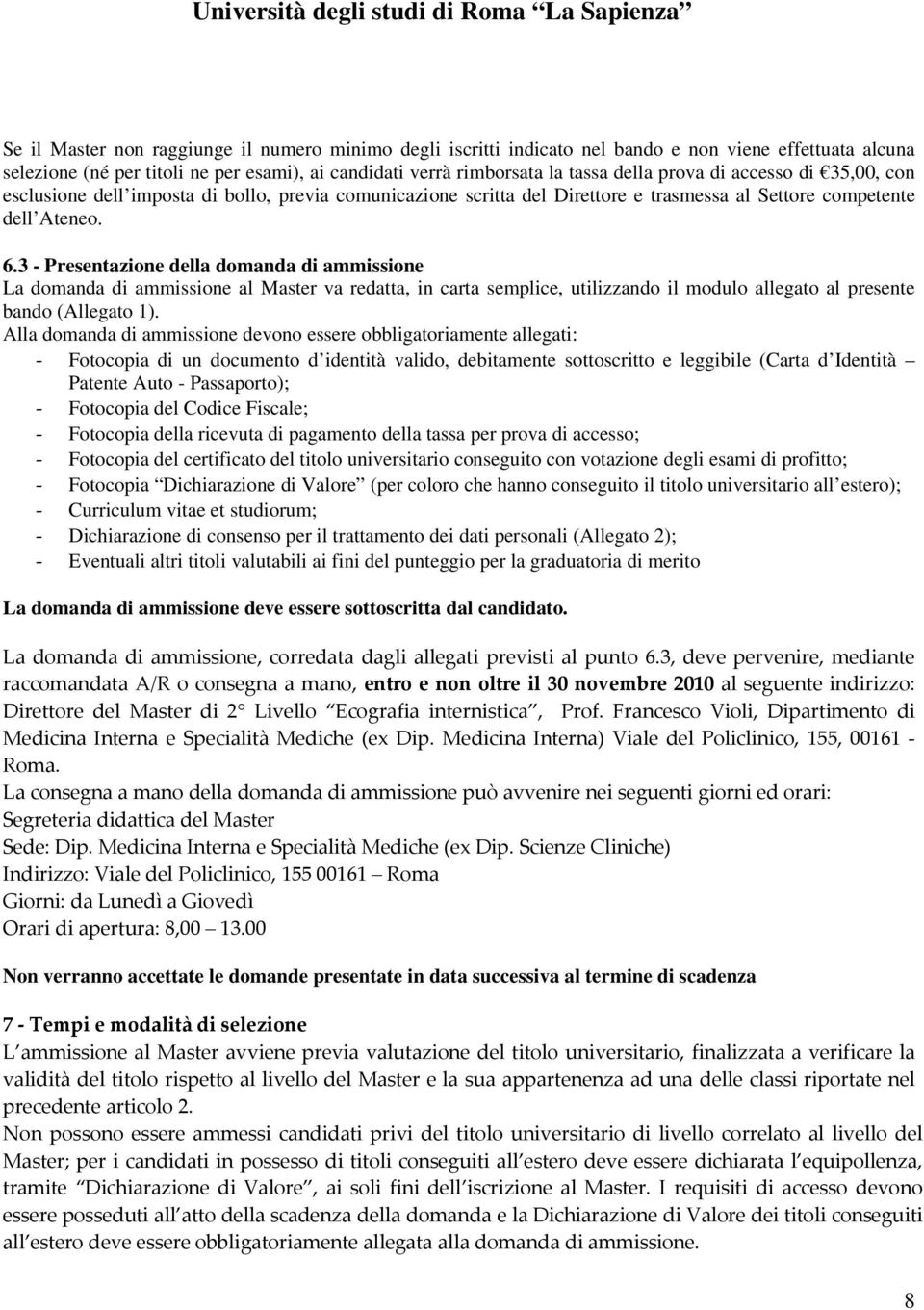 3 - Presentazione della domanda di ammissione La domanda di ammissione al Master va redatta, in carta semplice, utilizzando il modulo allegato al presente bando (Allegato 1).