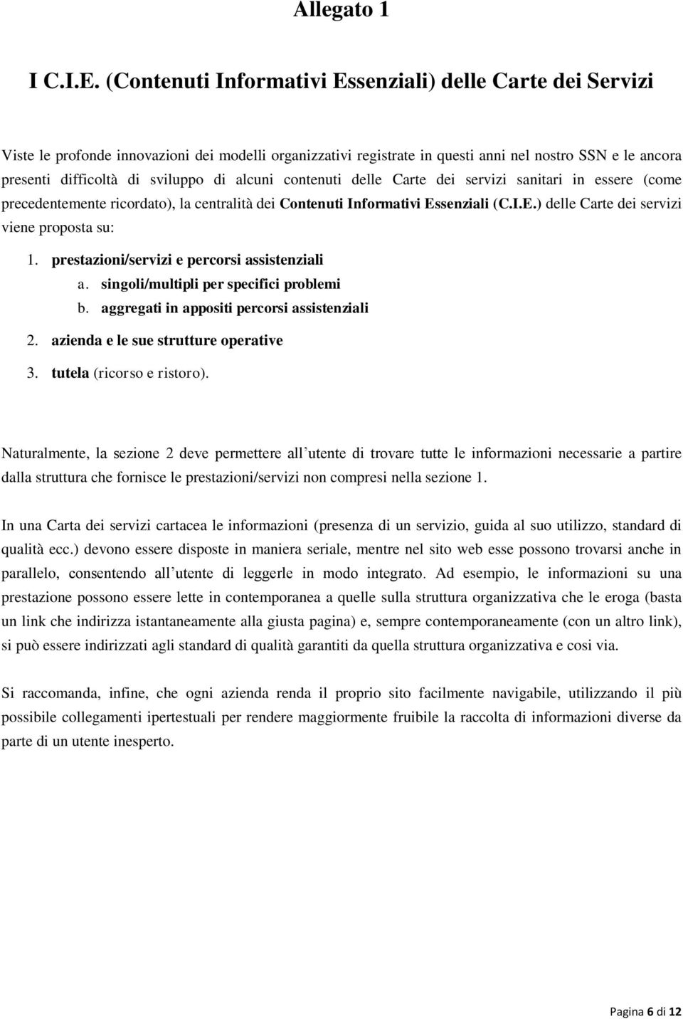 di alcuni contenuti delle Carte dei servizi sanitari in essere (come precedentemente ricordato), la centralità dei Contenuti Informativi Essenziali (C.I.E.) delle Carte dei servizi viene proposta su: 1.