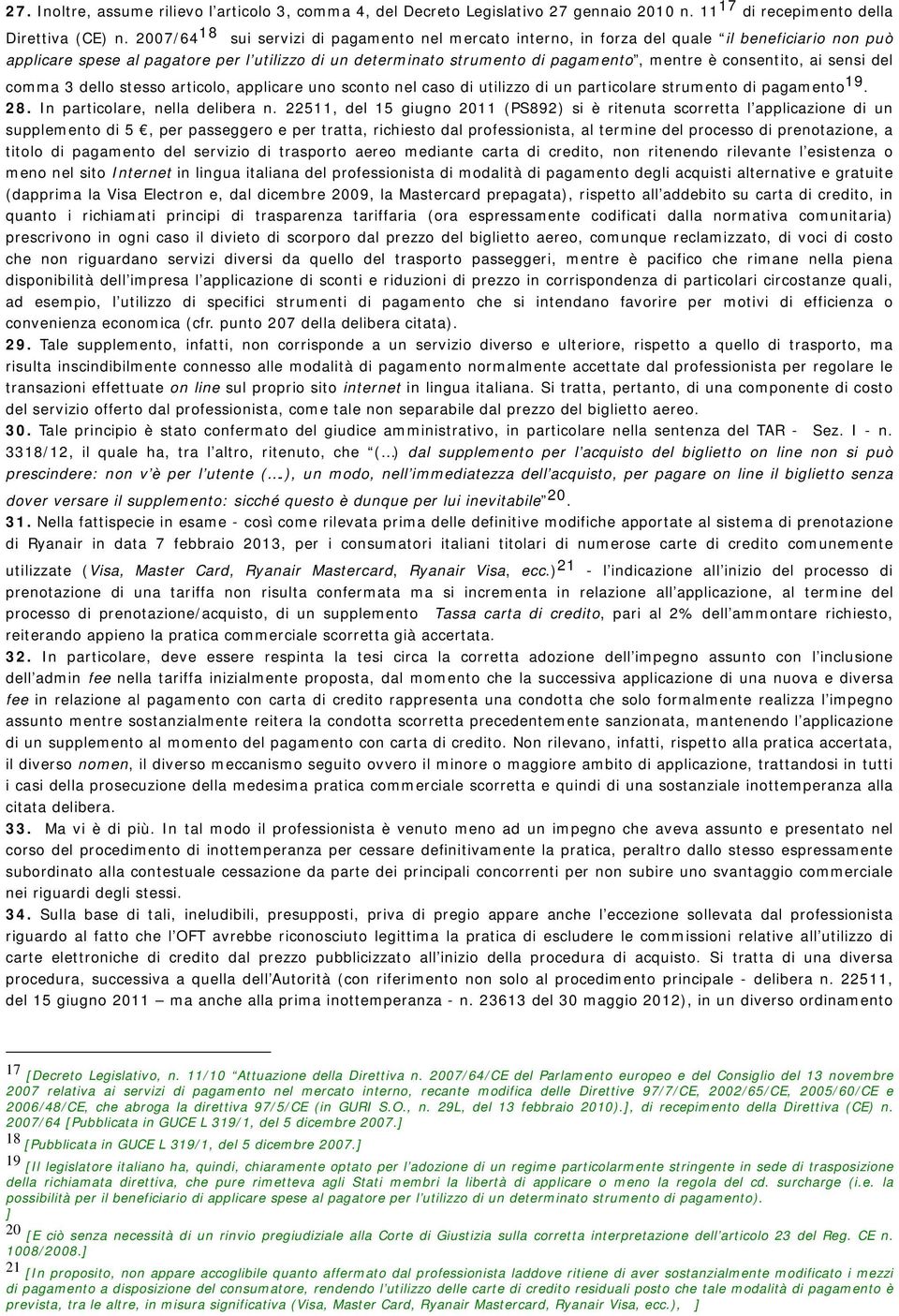 consentito, ai sensi del comma 3 dello stesso articolo, applicare uno sconto nel caso di utilizzo di un particolare strumento di pagamento 19. 28. In particolare, nella delibera n.