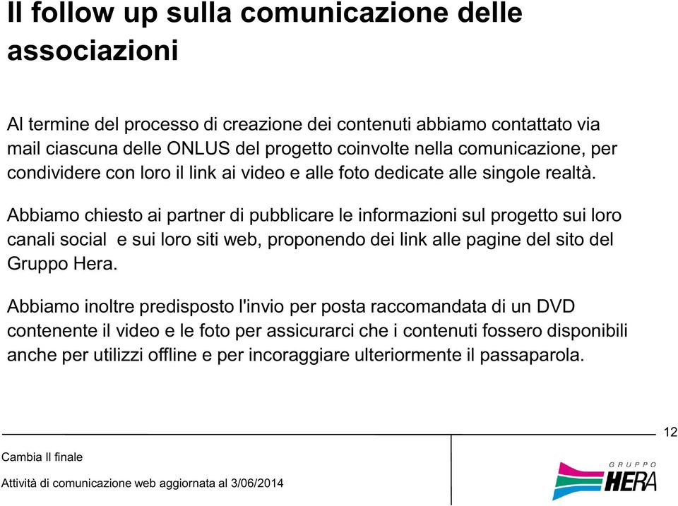 Abbiamo chiesto ai partner di pubblicare le informazioni sul progetto sui loro canali social e sui loro siti web, proponendo dei link alle pagine del sito del Gruppo Hera.