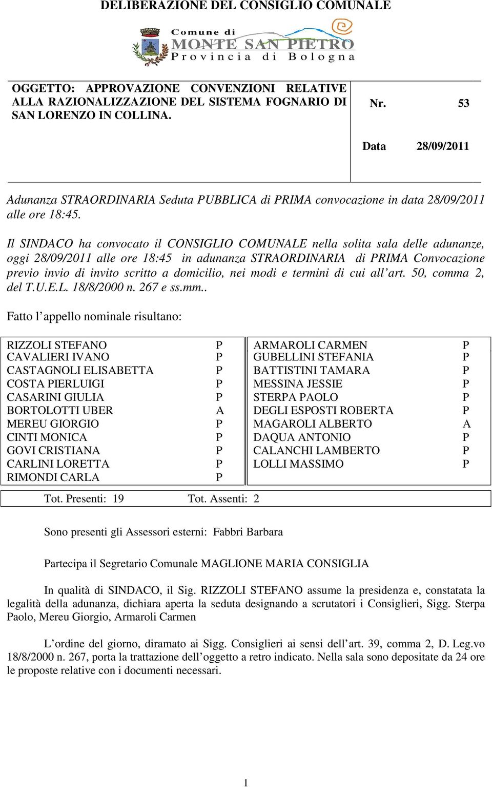 Il SINDACO ha convocato il CONSIGLIO COMUNALE nella solita sala delle adunanze, oggi 28/09/2011 alle ore 18:45 in adunanza STRAORDINARIA di RIMA Convocazione previo invio di invito scritto a