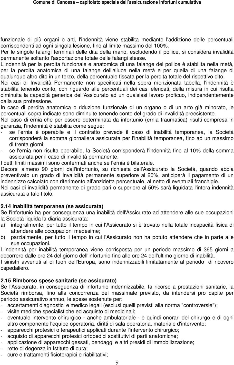 L'indennità per la perdita funzionale e anatomica di una falange del pollice è stabilita nella metà, per la perdita anatomica di una falange dell'alluce nella metà e per quella di una falange di