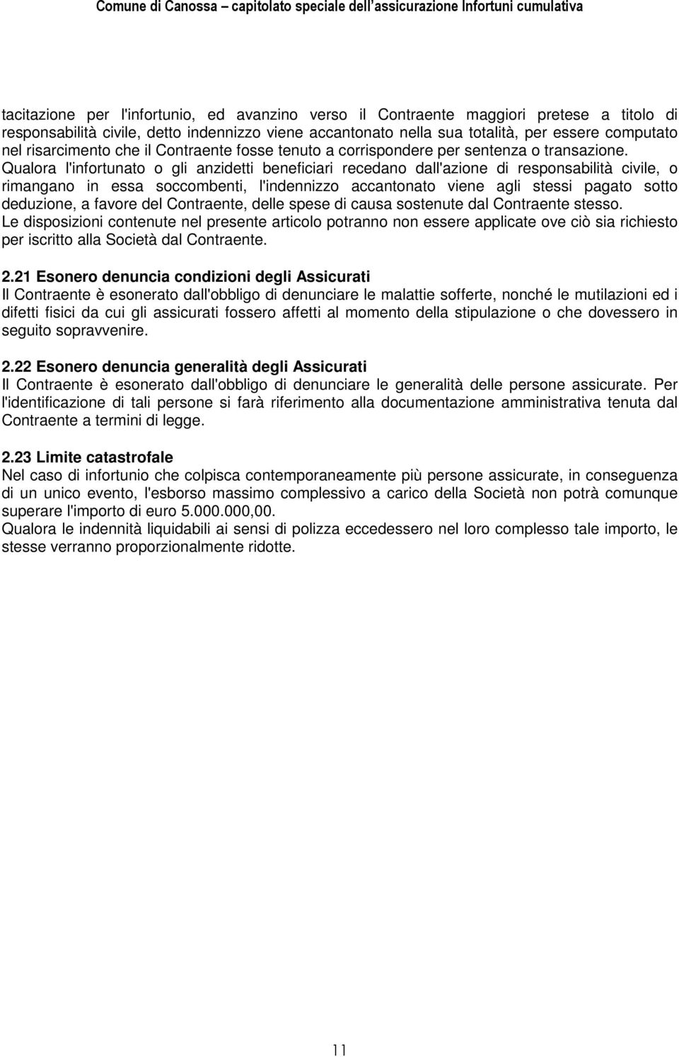 Qualora l'infortunato o gli anzidetti beneficiari recedano dall'azione di responsabilità civile, o rimangano in essa soccombenti, l'indennizzo accantonato viene agli stessi pagato sotto deduzione, a