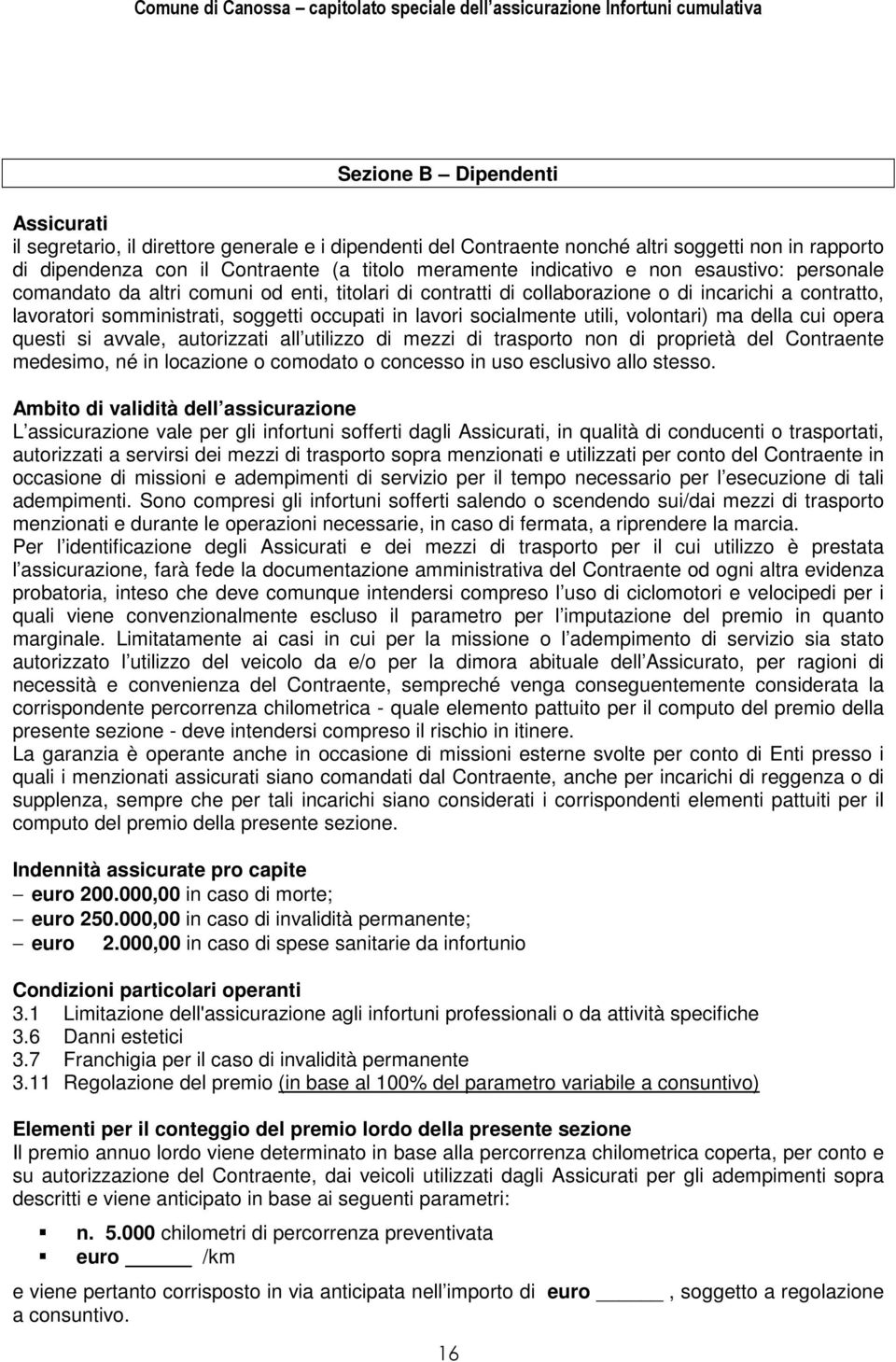 utili, volontari) ma della cui opera questi si avvale, autorizzati all utilizzo di mezzi di trasporto non di proprietà del Contraente medesimo, né in locazione o comodato o concesso in uso esclusivo