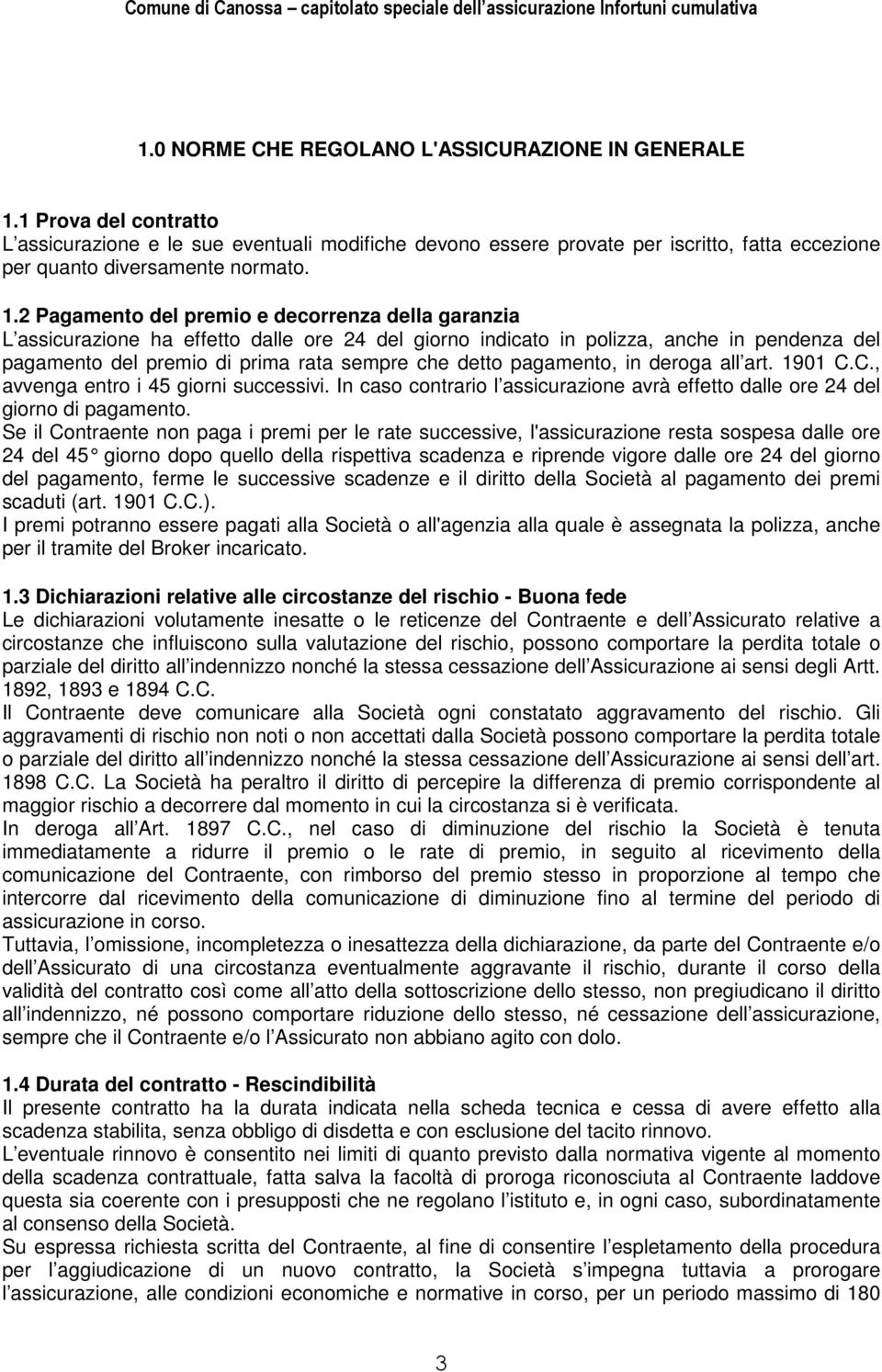 2 Pagamento del premio e decorrenza della garanzia L assicurazione ha effetto dalle ore 24 del giorno indicato in polizza, anche in pendenza del pagamento del premio di prima rata sempre che detto