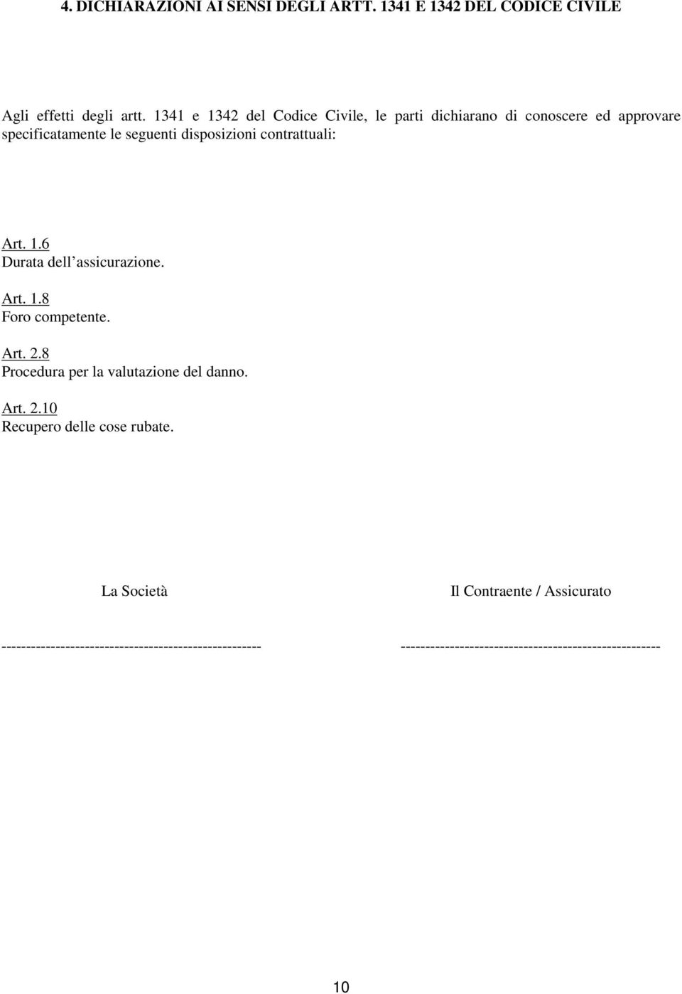 contrattuali: Art. 1.6 Durata dell assicurazione. Art. 1.8 Foro competente. Art. 2.8 Procedura per la valutazione del danno. Art. 2.10 Recupero delle cose rubate.