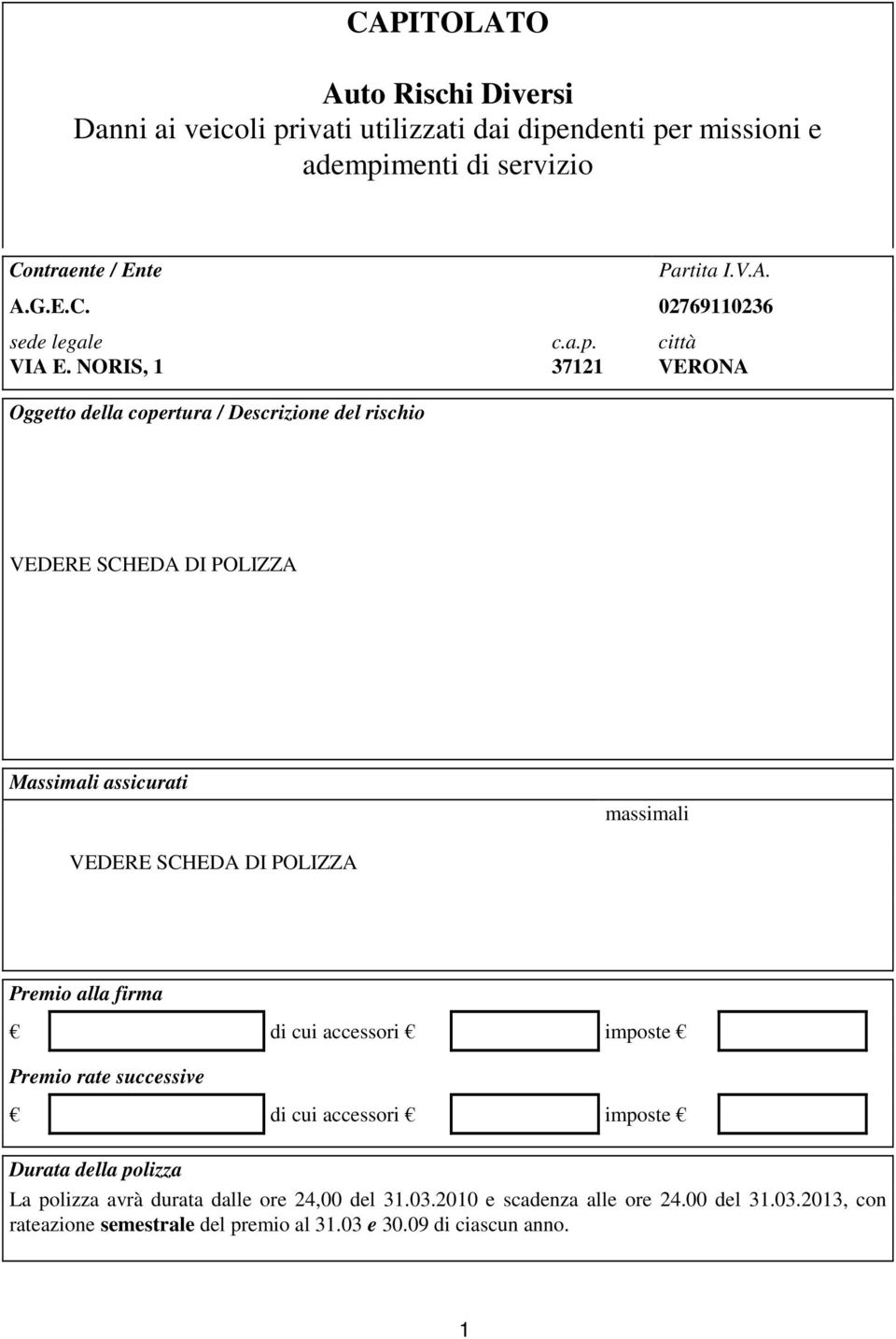 NORIS, 1 37121 VERONA Oggetto della copertura / Descrizione del rischio VEDERE SCHEDA DI POLIZZA Massimali assicurati massimali VEDERE SCHEDA DI POLIZZA Premio