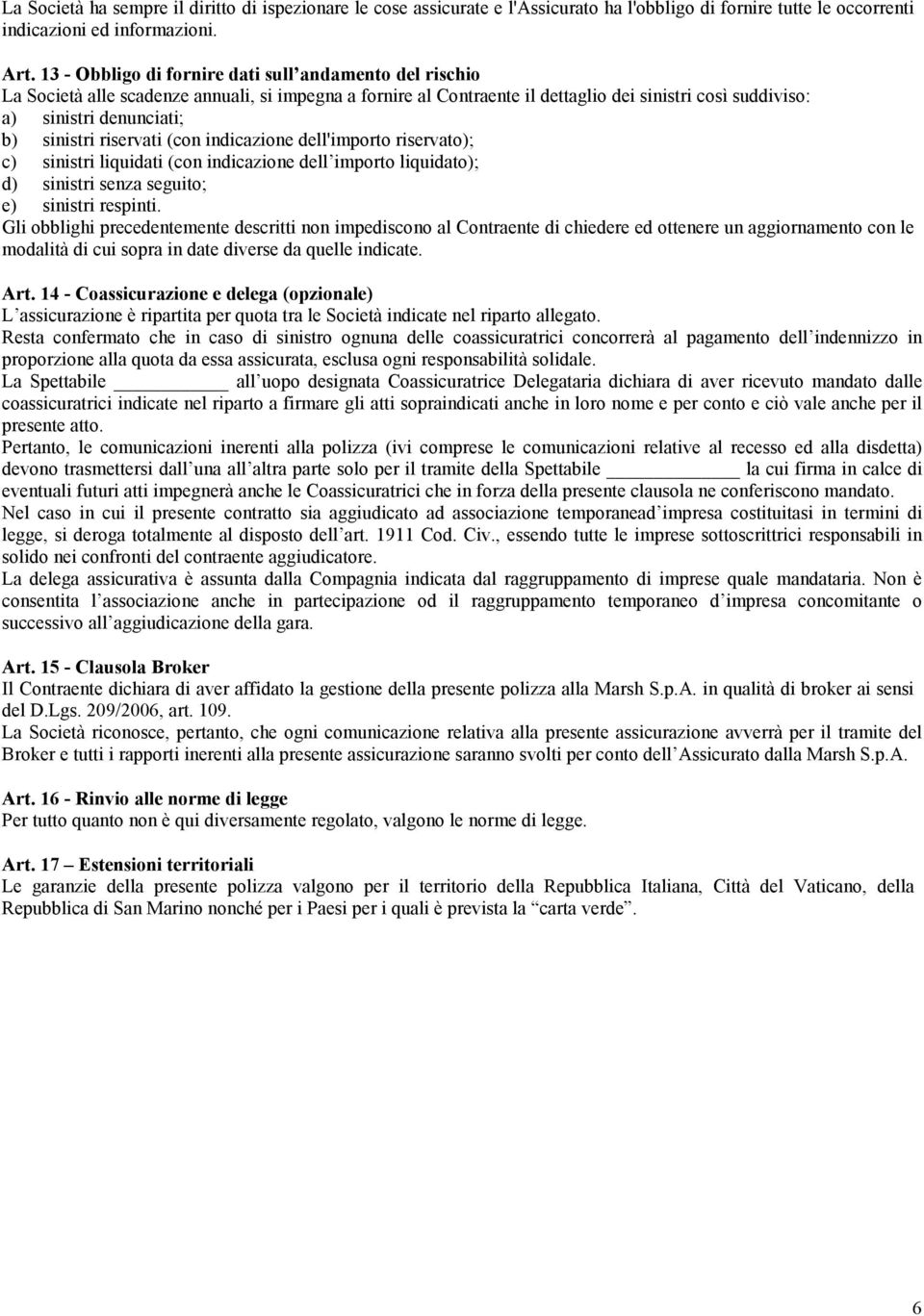 sinistri riservati (con indicazione dell'importo riservato); c) sinistri liquidati (con indicazione dell importo liquidato); d) sinistri senza seguito; e) sinistri respinti.