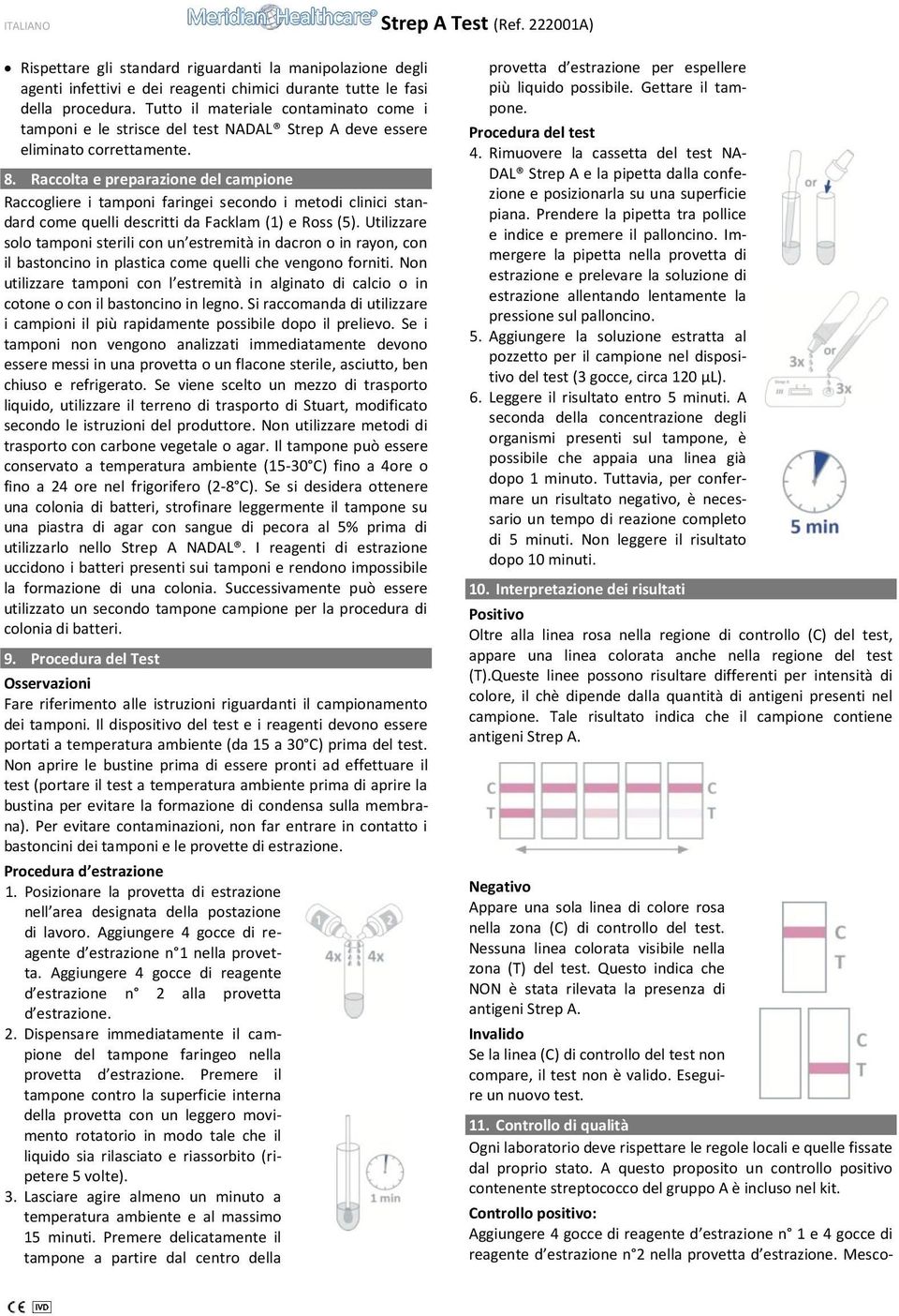 Raccolta e preparazione del campione Raccogliere i tamponi faringei secondo i metodi clinici standard come quelli descritti da Facklam (1) e Ross (5).