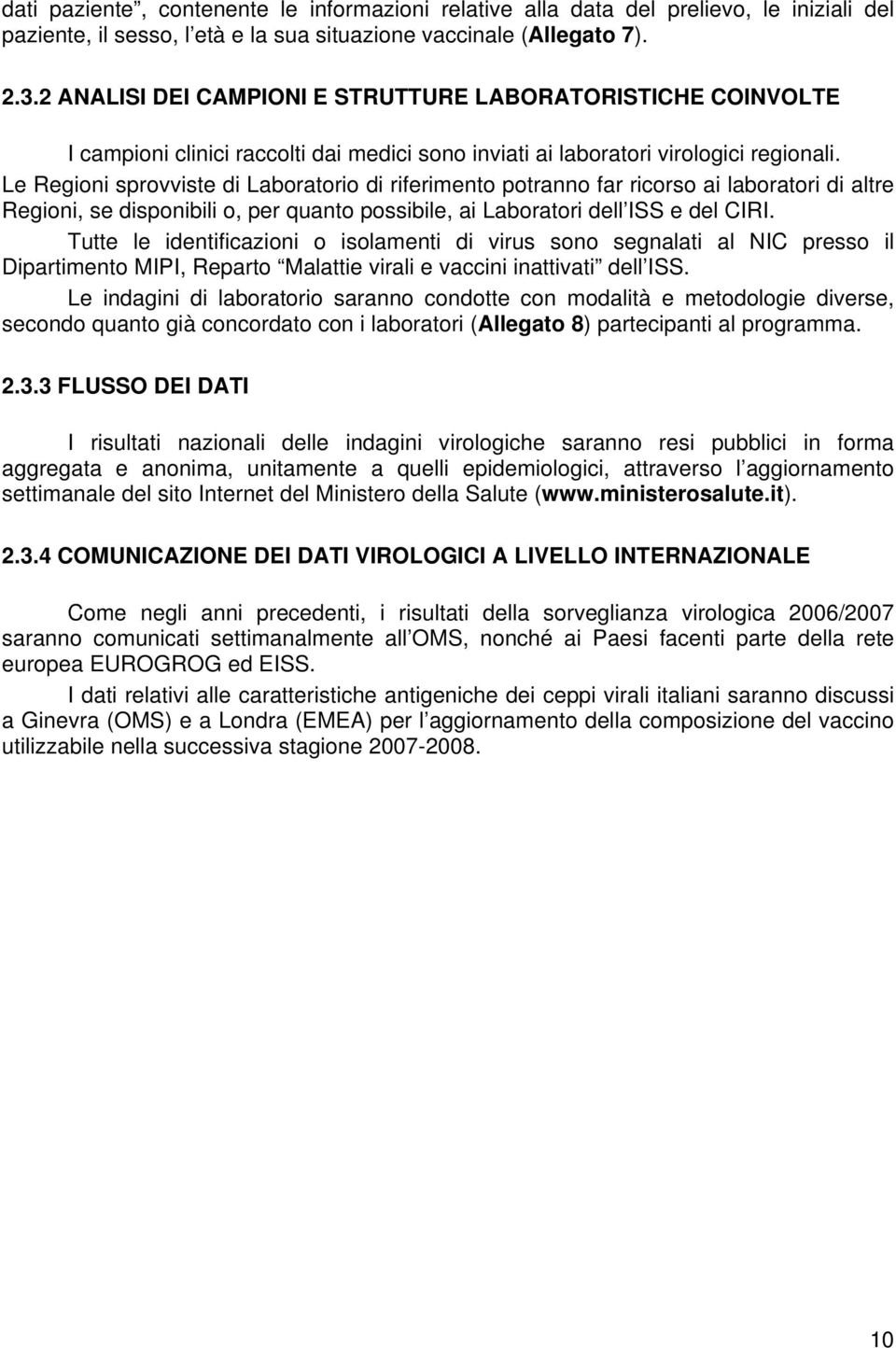 Le Regioni sprovviste di Laboratorio di riferimento potranno far ricorso ai laboratori di altre Regioni, se disponibili o, per quanto possibile, ai Laboratori dell ISS e del CIRI.